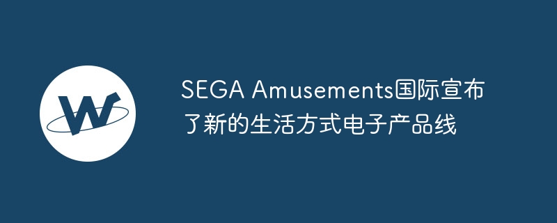 SEGA Amusements国际宣布了新的生活方式电子产品线